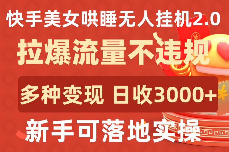 快手美女哄睡无人挂机2.0.拉爆流量不违规，多种变现途径，日收3000+，新手可落地实操【揭秘】_趣淘吧资源网