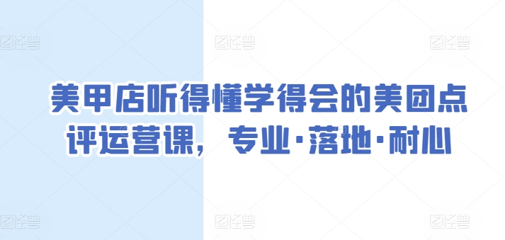 美甲店听得懂学得会的美团点评运营课，专业·落地·耐心_趣淘吧资源网