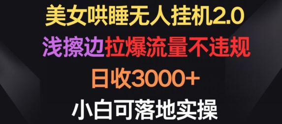 美女哄睡无人挂机2.0.浅擦边拉爆流量不违规，日收3000+，小白可落地实操【揭秘】_趣淘吧资源网