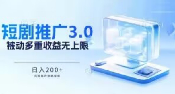 推广短剧3.0.鸡贼搬砖玩法详解，被动收益日入200+，多重收益每天累加，坚持收益无上限【揭秘】_趣淘吧资源网