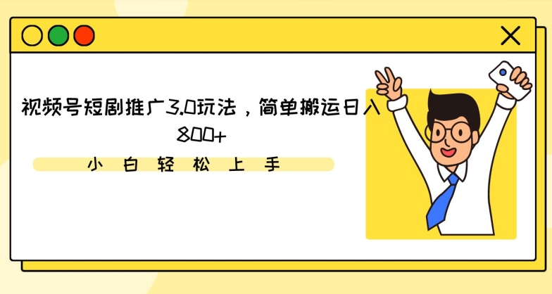 视频号短剧推广3.0玩法，简单搬运日入800+【揭秘】_趣淘吧资源网