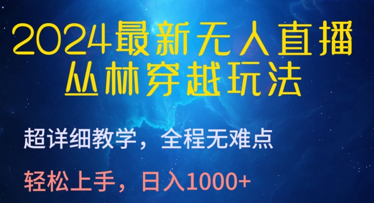 2024最新无人直播，丛林穿越玩法，超详细教学，全程无难点，轻松上手，日入1000+【揭秘】_趣淘吧资源网