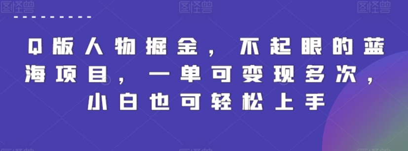 Q版人物掘金，不起眼的蓝海项目，一单可变现多次，小白也可轻松上手【揭秘】_趣淘吧资源网