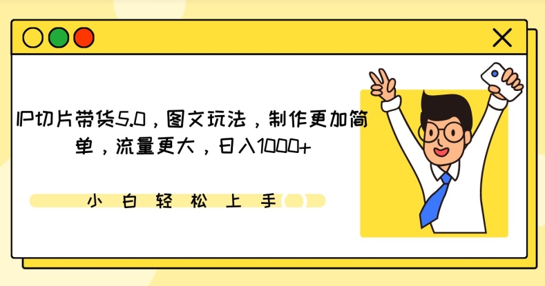 IP切片带货5.0，图文玩法，制作更加简单，流量更大，日入1000+【揭秘】_趣淘吧资源网