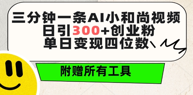 三分钟一条AI小和尚视频 ，日引300+创业粉，单日变现四位数 ，附赠全套免费工具【揭秘】_趣淘吧资源网