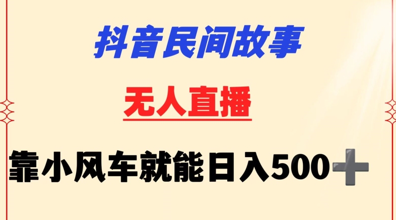 抖音民间故事无人挂机靠小风车一天500+小白也能操作【揭秘】_趣淘吧资源网