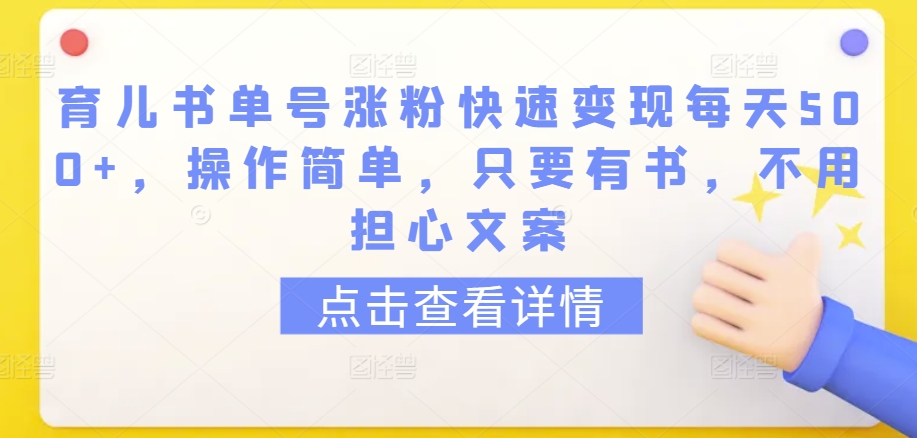 育儿书单号涨粉快速变现每天500+，操作简单，只要有书，不用担心文案【揭秘】_趣淘吧资源网