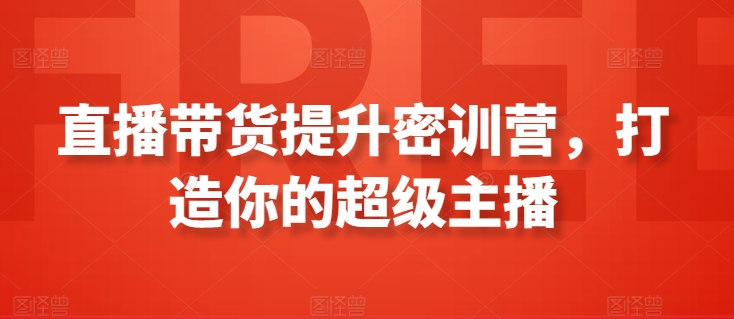 直播带货提升密训营，打造你的超级主播_趣淘吧资源网