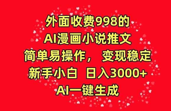 外面收费998的AI漫画小说推文，简单易操作，变现稳定，新手小白日入3000+，AI一键生成【揭秘】_趣淘吧资源网