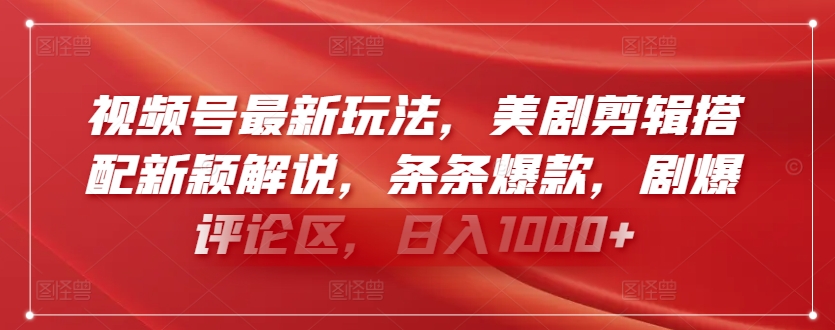 视频号最新玩法，美剧剪辑搭配新颖解说，条条爆款，剧爆评论区，日入1000+【揭秘】_趣淘吧资源网