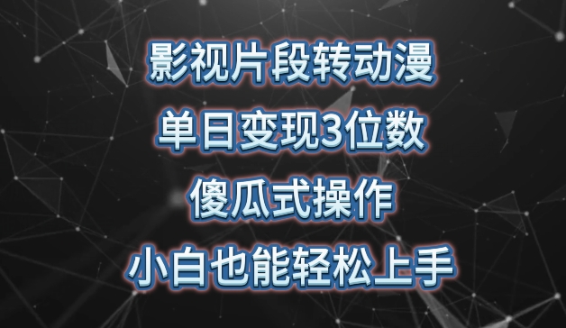 影视片段转动漫，单日变现3位数，暴力涨粉，傻瓜式操作，小白也能轻松上手【揭秘】_趣淘吧资源网