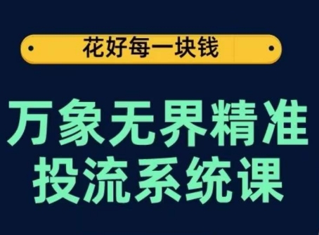 万象无界精准投流系统课，从关键词到推荐，从万象台到达摩盘，从底层原理到实操步骤_趣淘吧资源网