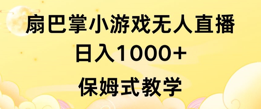 抖音最强风口，扇巴掌无人直播小游戏日入1000+，无需露脸，保姆式教学【揭秘】_趣淘吧资源网