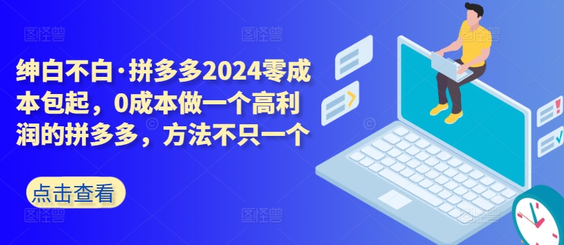 拼多多2024零成本包起，0成本做一个高利润的拼多多，方法不只一个_趣淘吧资源网