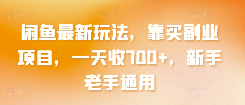 闲鱼最新玩法，靠买副业项目，一天收700+，新手老手通用【揭秘】_趣淘吧资源网