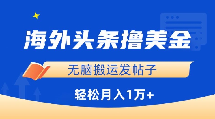 海外头条撸美金，无脑搬运发帖子，月入1万+，小白轻松掌握【揭秘】_趣淘吧资源网