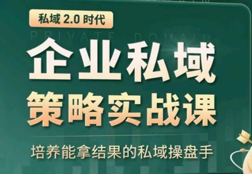 私域2.0：企业私域策略实战课，培养能拿结果的私域操盘手_趣淘吧资源网