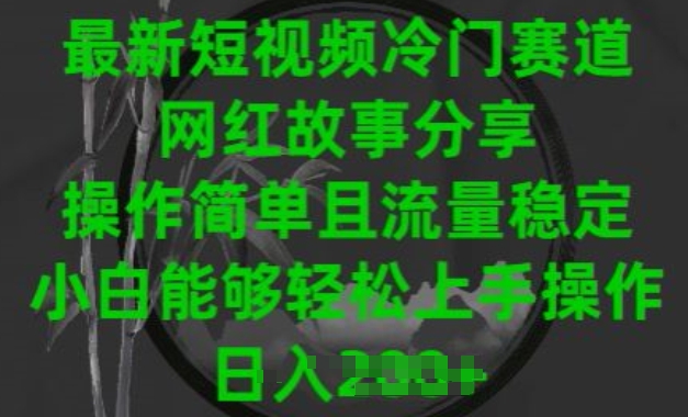 最新短视频冷门赛道，网红故事分享，操作简单且流量稳定，小白能够轻松上手操作【揭秘】_趣淘吧资源网