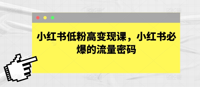 小红书低粉高变现课，小红书必爆的流量密码_趣淘吧资源网