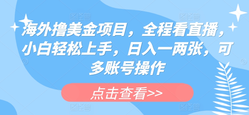 海外撸美金项目，全程看直播，小白轻松上手，日入一两张，可多账号操作【揭秘】_趣淘吧资源网