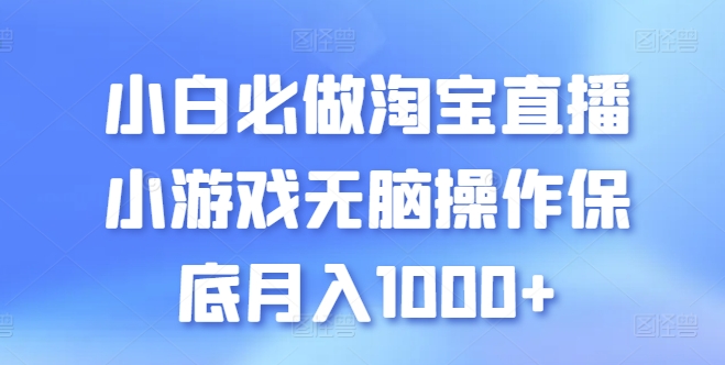 小白必做淘宝直播小游戏无脑操作保底月入1000+【揭秘】_趣淘吧资源网