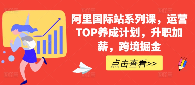 阿里国际站系列课，运营TOP养成计划，升职加薪，跨境掘金_趣淘吧资源网