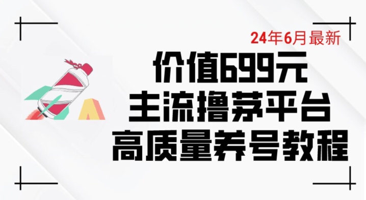 6月最新价值699的主流撸茅台平台精品养号下车攻略【揭秘】_趣淘吧资源网