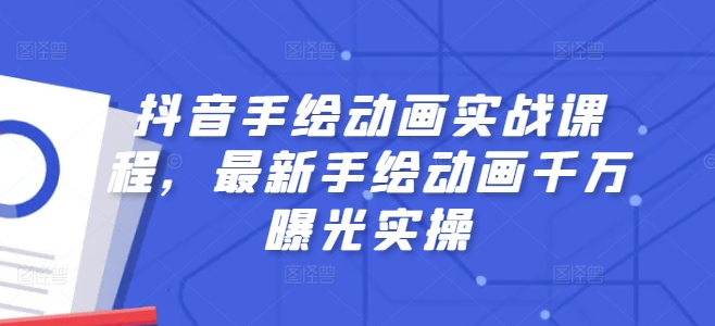 抖音手绘动画实战课程，最新手绘动画千万曝光实操_趣淘吧资源网