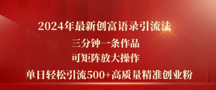 2024年最新创富语录引流法，三分钟一条作品，可矩阵放大操作，单日轻松引流500+高质量创业粉_趣淘吧资源网