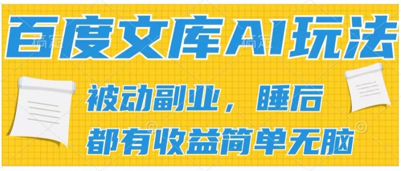 2024百度文库AI玩法，无脑操作可批量发大，实现被动副业收入，管道化收益【揭秘】_趣淘吧资源网