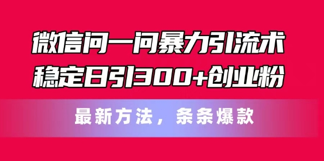 微信问一问暴力引流术，稳定日引300+创业粉，最新方法，条条爆款【揭秘】_趣淘吧资源网