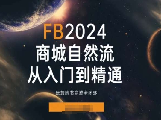 2024Faceboo商城自然流(从入门到精通)，玩转脸书商城全闭环_趣淘吧资源网