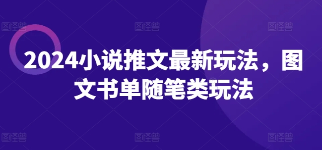 2024小说推文最新玩法，图文书单随笔类玩法_趣淘吧资源网