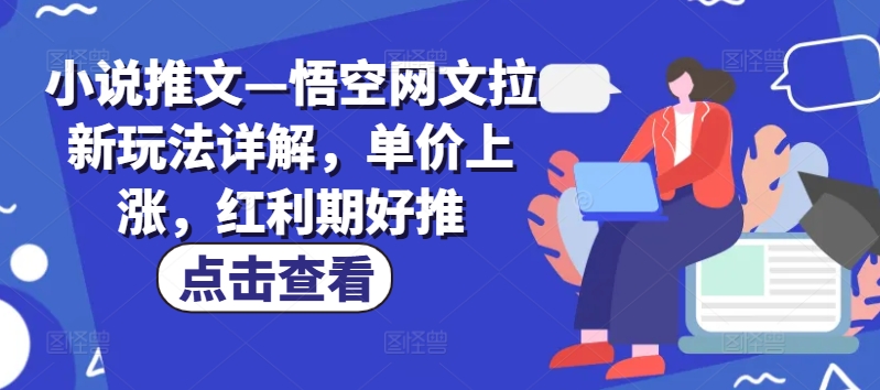 小说推文—悟空网文拉新玩法详解，单价上涨，红利期好推_趣淘吧资源网