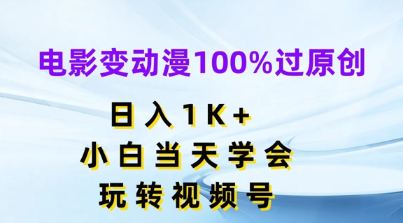 电影变动漫100%过原创，日入1K+，小白当天学会，玩转视频号【揭秘】_趣淘吧资源网