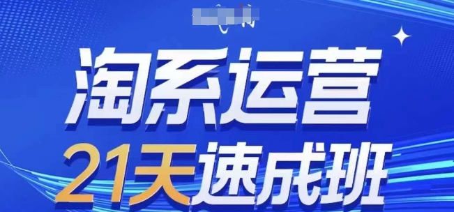 淘系运营21天速成班(更新24年7月)，0基础轻松搞定淘系运营，不做假把式_趣淘吧资源网