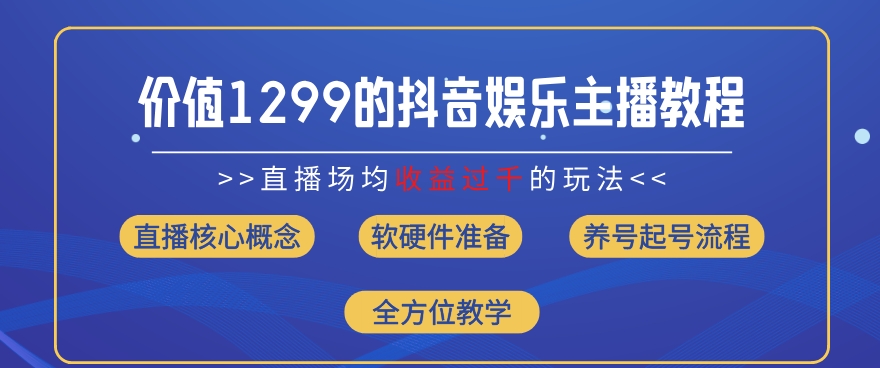 价值1299的抖音娱乐主播场均直播收入过千打法教学(8月最新)【揭秘】_趣淘吧资源网