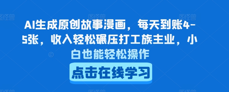 AI生成原创故事漫画，每天到账4-5张，收入轻松碾压打工族主业，小白也能轻松操作【揭秘】_趣淘吧资源网