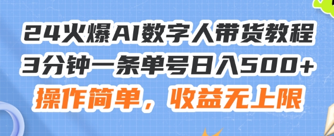 24火爆AI数字人带货教程，3分钟一条单号日入500+，操作简单，收益无上限【揭秘】_趣淘吧资源网