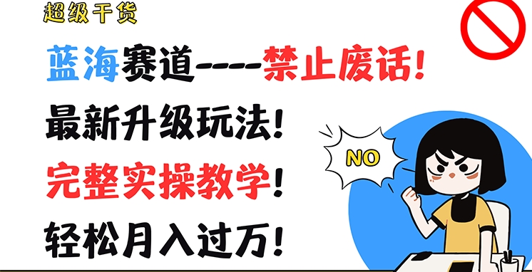 超级干货，蓝海赛道-禁止废话，最新升级玩法，完整实操教学，轻松月入过万【揭秘】_趣淘吧资源网