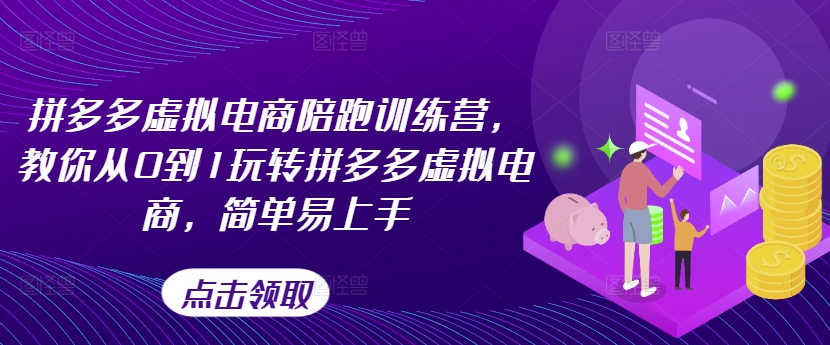 拼多多虚拟电商陪跑训练营，教你从0到1玩转拼多多虚拟电商，简单易上手（更新）_趣淘吧资源网