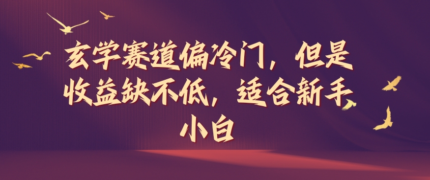 玄学赛道偏冷门，但是收益缺不低，适合新手小白【揭秘】_趣淘吧资源网