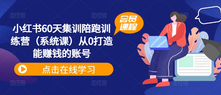 小红书60天集训陪跑训练营（系统课）从0打造能赚钱的账号_趣淘吧资源网