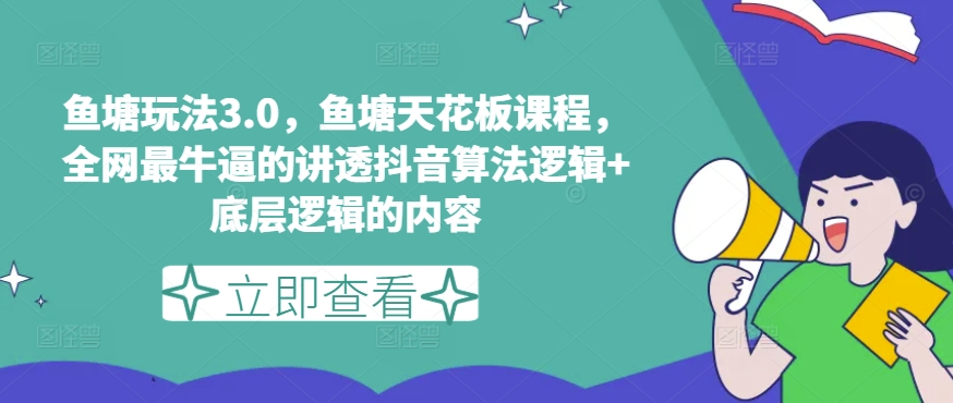 鱼塘玩法3.0，鱼塘天花板课程，全网最牛逼的讲透抖音算法逻辑+底层逻辑的内容（更新）_趣淘吧资源网