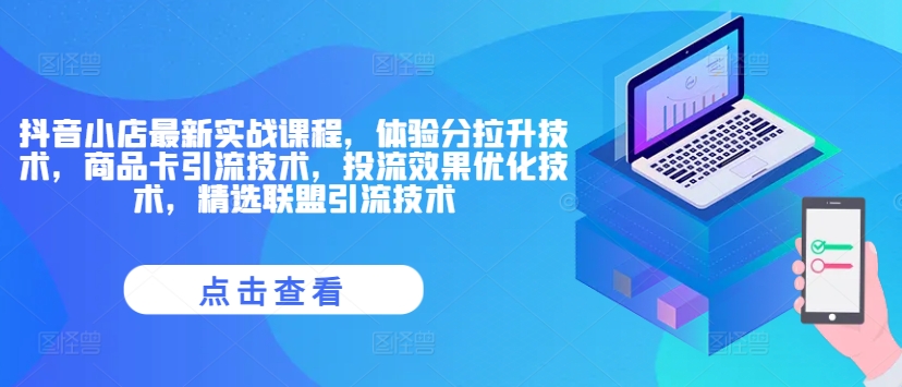 抖音小店最新实战课程，体验分拉升技术，商品卡引流技术，投流效果优化技术，精选联盟引流技术_趣淘吧资源网