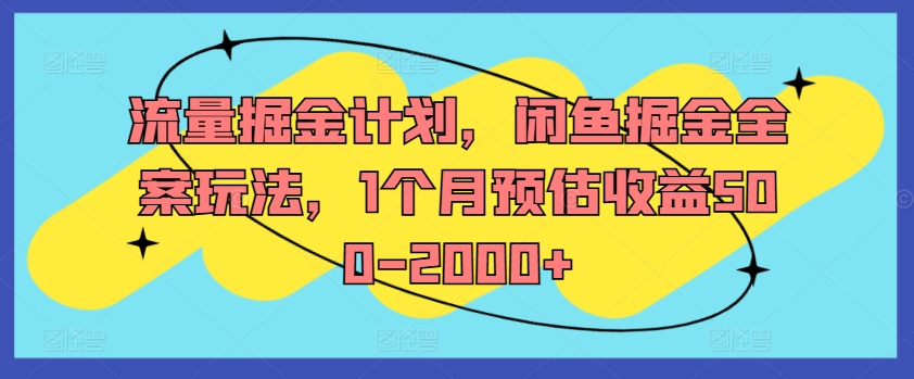 流量掘金计划，闲鱼掘金全案玩法，1个月预估收益500-2000+_趣淘吧资源网