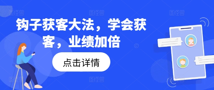 钩子获客大法，学会获客，业绩加倍_趣淘吧资源网