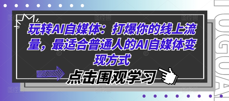 玩转AI自媒体：打爆你的线上流量，最适合普通人的AI自媒体变现方式_趣淘吧资源网