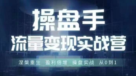 操盘手流量实战变现营6月28-30号线下课，涅槃重生 盈利倍增 操盘实战 从0到1_趣淘吧资源网