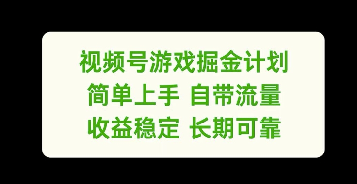 视频号游戏掘金计划，简单上手自带流量，收益稳定长期可靠【揭秘】_趣淘吧资源网